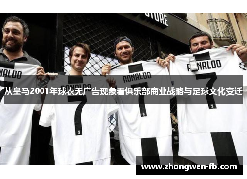 从皇马2001年球衣无广告现象看俱乐部商业战略与足球文化变迁