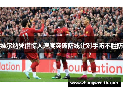 维尔纳凭借惊人速度突破防线让对手防不胜防
