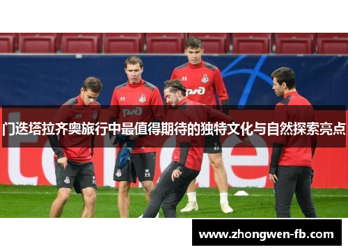 门迭塔拉齐奥旅行中最值得期待的独特文化与自然探索亮点 门迭塔拉齐奥旅行中最值得期待的独特文化与自然探索亮点