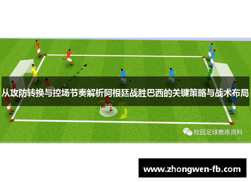 从攻防转换与控场节奏解析阿根廷战胜巴西的关键策略与战术布局