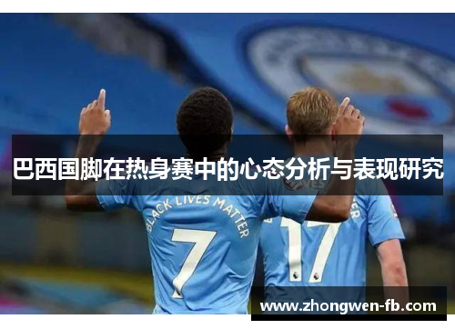 巴西国脚在热身赛中的心态分析与表现研究