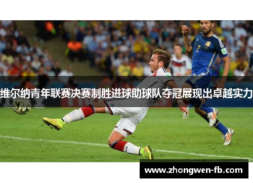 维尔纳青年联赛决赛制胜进球助球队夺冠展现出卓越实力