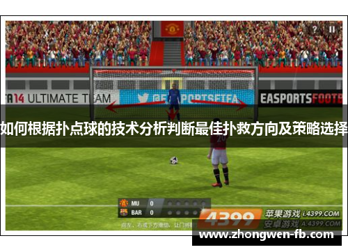 如何根据扑点球的技术分析判断最佳扑救方向及策略选择 如何根据扑点球的技术分析判断最佳扑救方向及策略选择