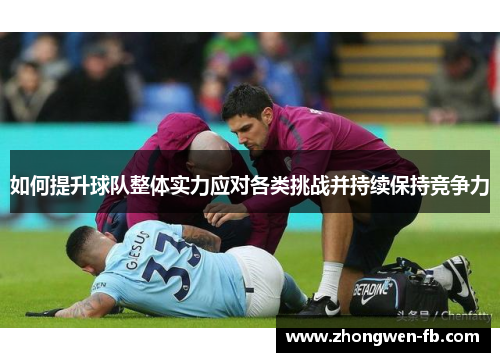 如何提升球队整体实力应对各类挑战并持续保持竞争力 如何提升球队整体实力应对各类挑战并持续保持竞争力