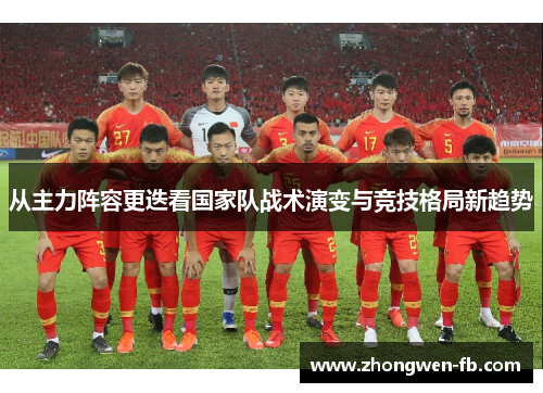 从主力阵容更迭看国家队战术演变与竞技格局新趋势