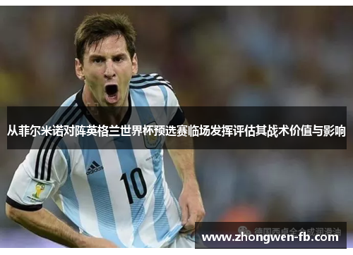 从菲尔米诺对阵英格兰世界杯预选赛临场发挥评估其战术价值与影响