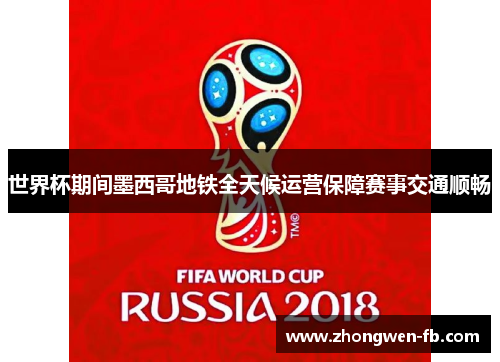 世界杯期间墨西哥地铁全天候运营保障赛事交通顺畅