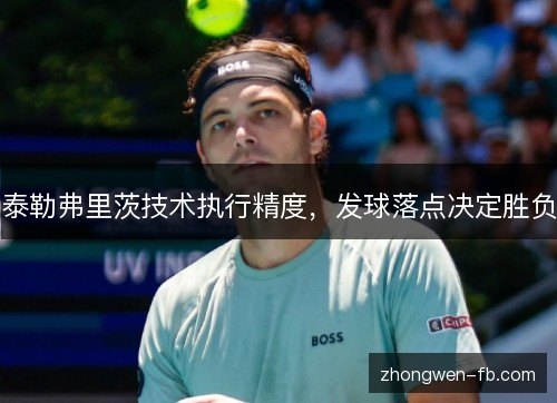 泰勒弗里茨技术执行精度,发球落点决定胜负 泰勒弗里茨技术执行精度,发球落点决定胜负