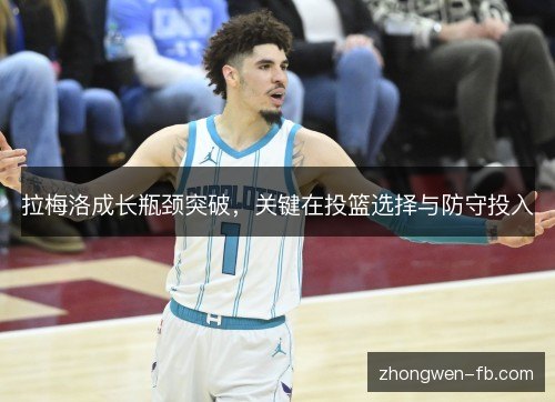 拉梅洛成长瓶颈突破,关键在投篮选择与防守投入 拉梅洛成长瓶颈突破,关键在投篮选择与防守投入